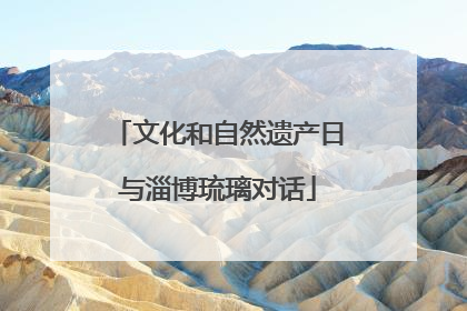 文化和自然遗产日与淄博琉璃对话