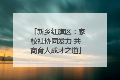 新乡红旗区：家校社协同发力 共商育人成才之道
