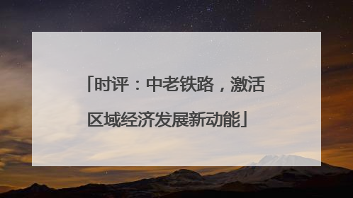 时评：中老铁路，激活区域经济发展新动能