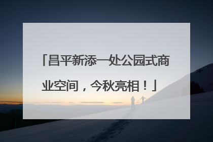 昌平新添一处公园式商业空间，今秋亮相！
