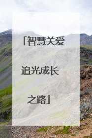 智慧关爱 追光成长之路