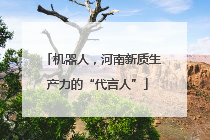 机器人，河南新质生产力的“代言人”