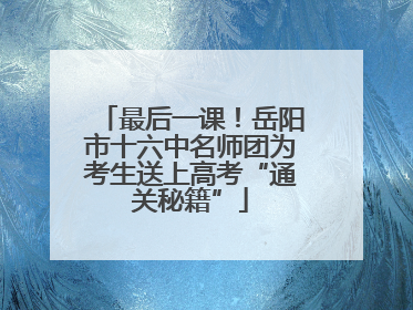 最后一课！岳阳市十六中名师团为考生送上高考“通关秘籍”