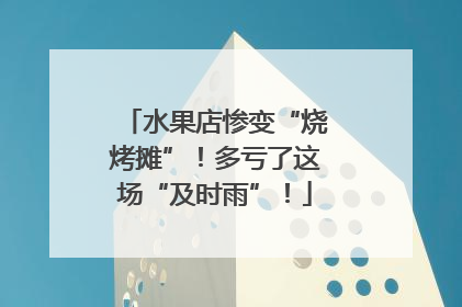 水果店惨变“烧烤摊”！多亏了这场“及时雨”！