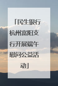 民生银行杭州富阳支行开展端午慰问公益活动