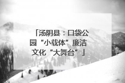 汤阴县：口袋公园“小载体”廉洁文化“大舞台”