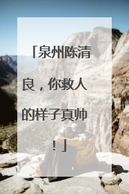 泉州陈清良，你救人的样子真帅！