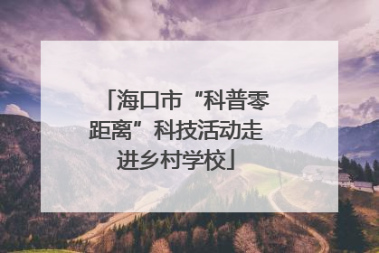 海口市“科普零距离”科技活动走进乡村学校