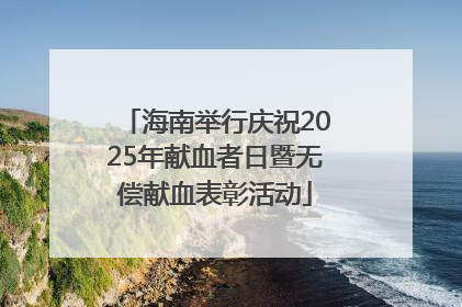 海南举行庆祝2025年献血者日暨无偿献血表彰活动