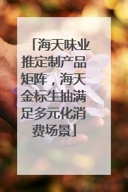 海天味业推定制产品矩阵，海天金标生抽满足多元化消费场景