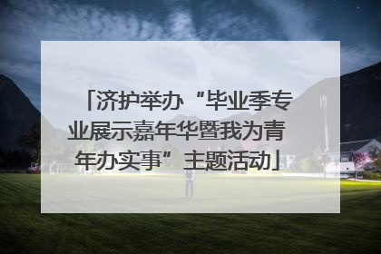 济护举办“毕业季专业展示嘉年华暨我为青年办实事”主题活动