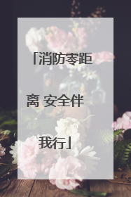 消防零距离 安全伴我行