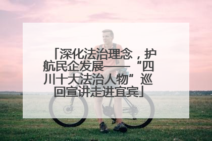 深化法治理念，护航民企发展——“四川十大法治人物”巡回宣讲走进宜宾
