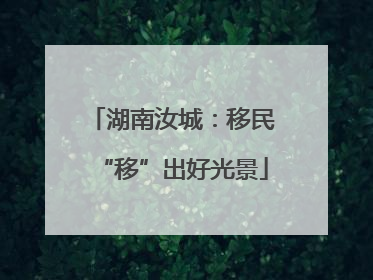 湖南汝城：移民“移”出好光景