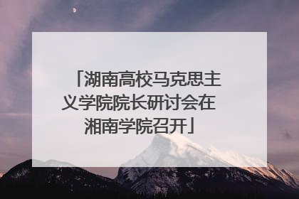 湖南高校马克思主义学院院长研讨会在湘南学院召开
