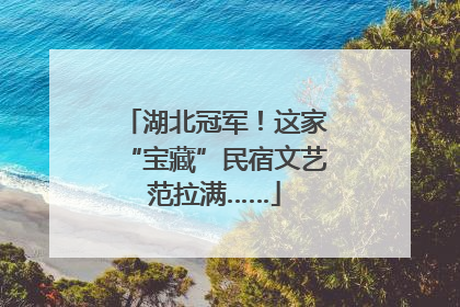 湖北冠军！这家“宝藏”民宿文艺范拉满……