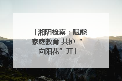 湘阴检察：赋能家庭教育 共护“向阳花”开