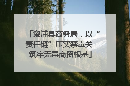 溆浦县商务局：以“责任链”压实禁毒关 筑牢无毒商贸根基