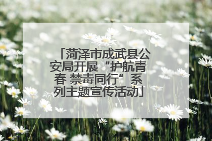 菏泽市成武县公安局开展“护航青春 禁毒同行”系列主题宣传活动