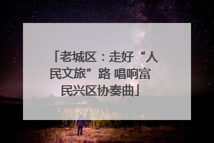 老城区：走好“人民文旅”路 唱响富民兴区协奏曲