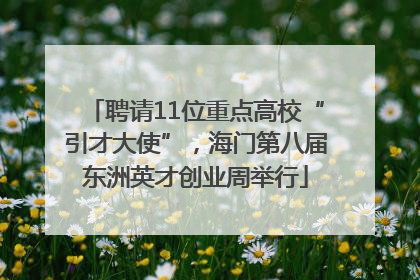 聘请11位重点高校“引才大使”，海门第八届东洲英才创业周举行