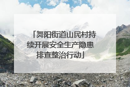 舞阳街道山民村持续开展安全生产隐患排查整治行动