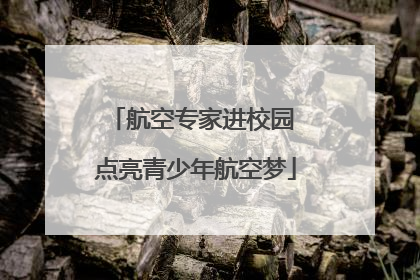 航空专家进校园 点亮青少年航空梦