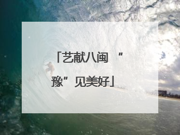 艺献八闽 “豫”见美好