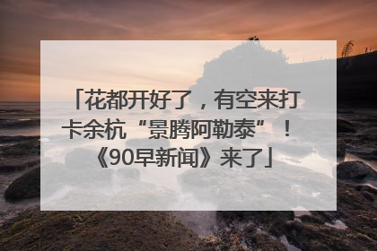 花都开好了，有空来打卡余杭“景腾阿勒泰”！《90早新闻》来了