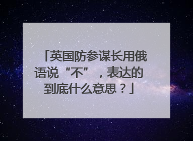 英国防参谋长用俄语说“不”，表达的到底什么意思？