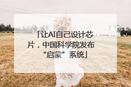 让AI自己设计芯片，中国科学院发布“启蒙”系统