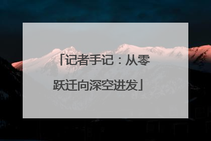 记者手记：从零跃迁向深空进发