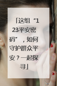 这组“123平安密码”，如何守护群众平安？一起探寻