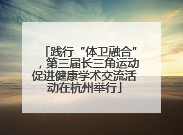 践行“体卫融合”，第三届长三角运动促进健康学术交流活动在杭州举行