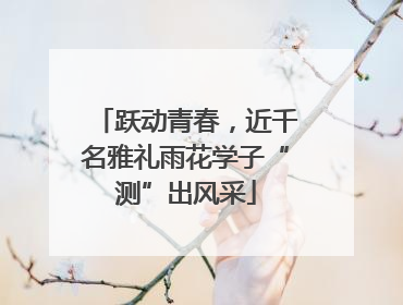 跃动青春，近千名雅礼雨花学子“测”出风采