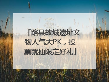 路县故城遗址文物人气大PK，投票就抽限定好礼