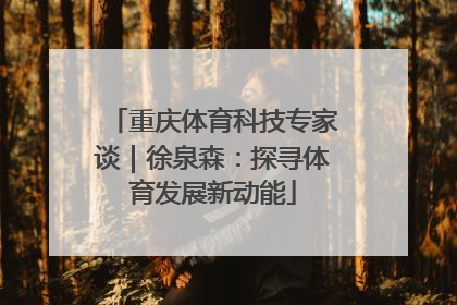 重庆体育科技专家谈｜徐泉森：探寻体育发展新动能