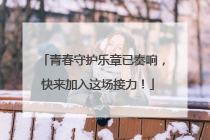 青春守护乐章已奏响，快来加入这场接力！