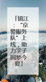 镇江：“京警服务队”上线，助力学子圆梦今夏