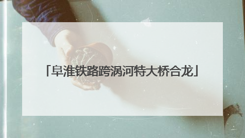 阜淮铁路跨涡河特大桥合龙