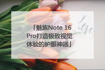 魅族Note 16 Pro打造极致视觉体验的护眼神器