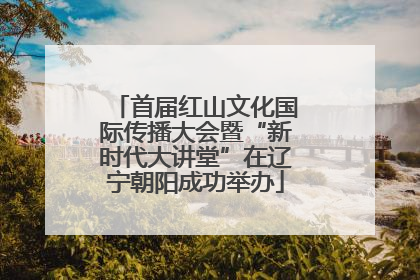 首届红山文化国际传播大会暨“新时代大讲堂”在辽宁朝阳成功举办