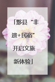 黟县“非遗+民宿” 开启文旅新体验