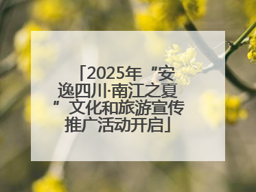 2025年“安逸四川·南江之夏”文化和旅游宣传推广活动开启
