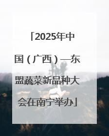 2025年中国（广西）—东盟蔬菜新品种大会在南宁举办