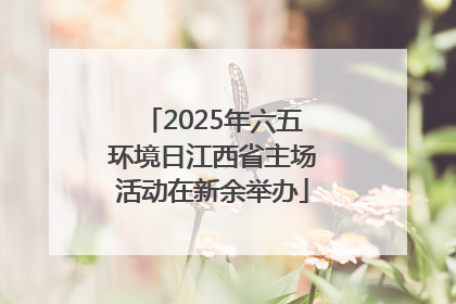 2025年六五环境日江西省主场活动在新余举办