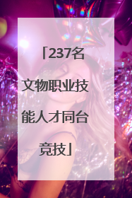 237名文物职业技能人才同台竞技