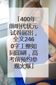 400年前明代状元试卷展出，全文2460字工整如同印刷，高考前预约参观火爆