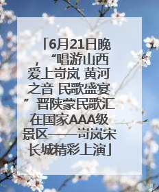 6月21日晚，“唱游山西 爱上岢岚 黄河之音 民歌盛宴”晋陕蒙民歌汇在国家AAA级景区——岢岚宋长城精彩上演