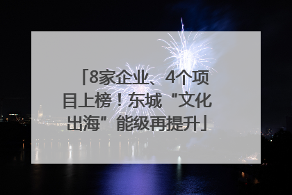 8家企业、4个项目上榜！东城“文化出海”能级再提升